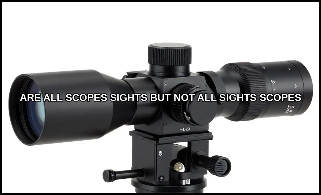 Are all scopes sights but not all sights scopes