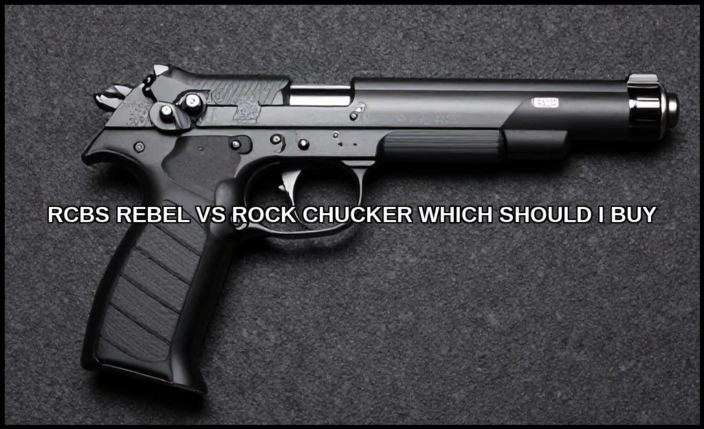 Rcbs rebel vs rock chucker which should i buy